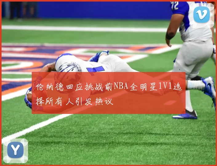 伦纳德回应挑战前NBA全明星1V1选择所有人引发热议