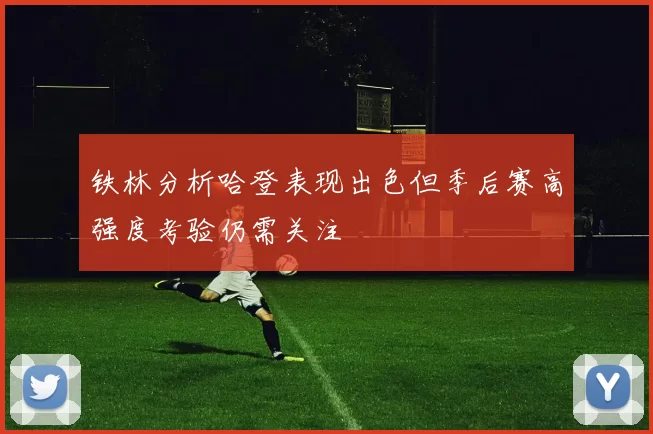 铁林分析哈登表现出色但季后赛高强度考验仍需关注